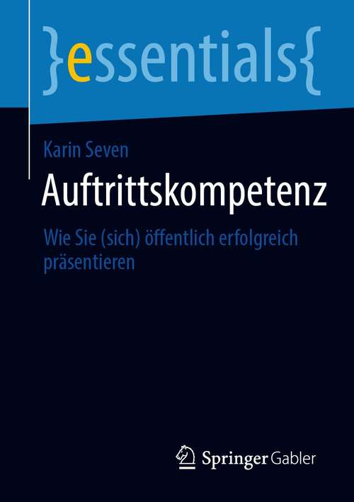 Book cover of Auftrittskompetenz: Wie Sie (sich) öffentlich erfolgreich präsentieren (1. Aufl. 2021) (essentials)