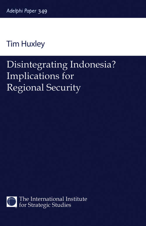 Book cover of Disintegrating Indonesia?: Implications for Regional Security (Adelphi series: No.349)