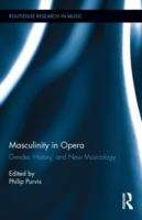Book cover of Masculinity in Opera: Gender, History, and New Musicology (Routledge Research In Music Ser. #6)