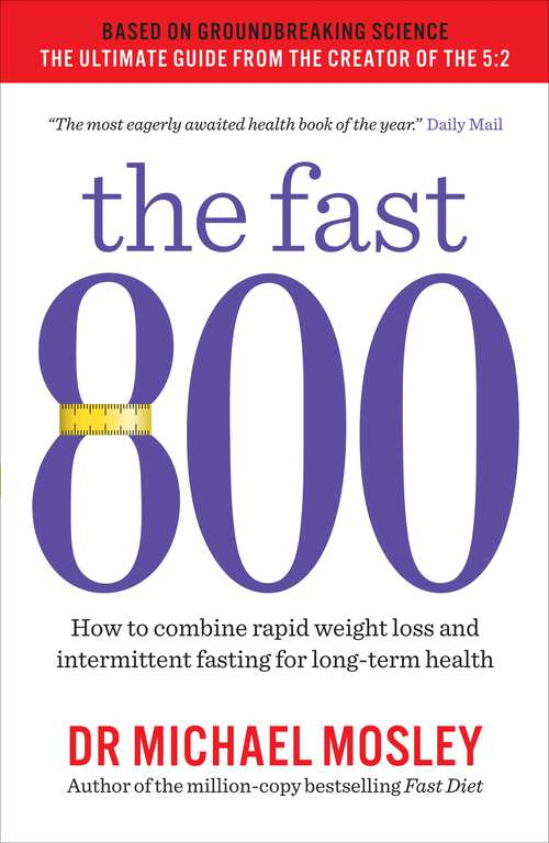 Book cover of The Fast 800: How to combine rapid weight loss and intermittent fasting for long-term health (The Fast 800 Series)