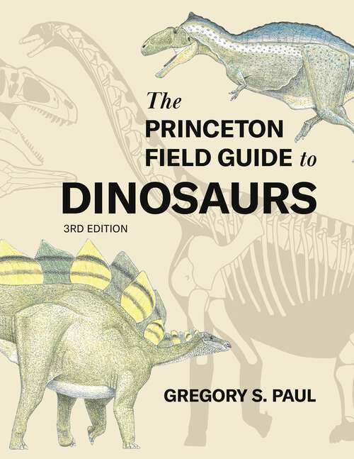 Book cover of The Princeton Field Guide to Dinosaurs    Third Edition (Princeton Field Guides #69)
