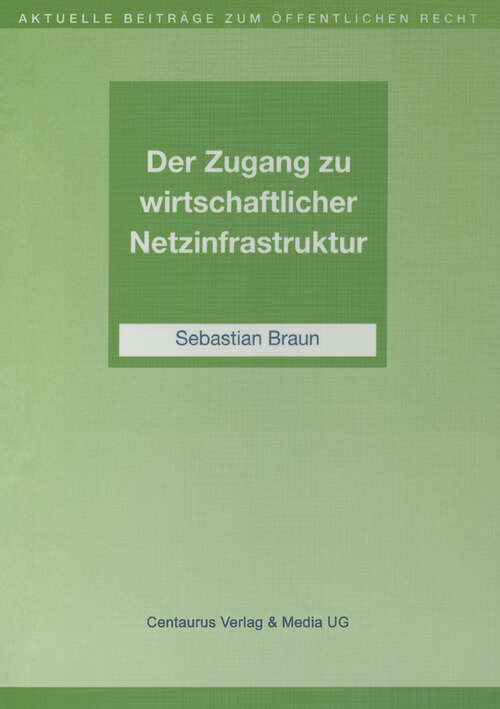 Book cover of Der Zugang zu wirtschaftlicher Netzinfrastruktur (1. Aufl. 2003) (Aktuelle Beiträge zum öffentlichen Recht)