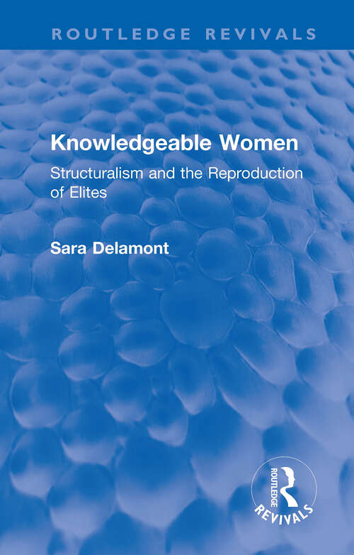 Book cover of Knowledgeable Women: Structuralism and the Reproduction of Elites (Routledge Revivals)