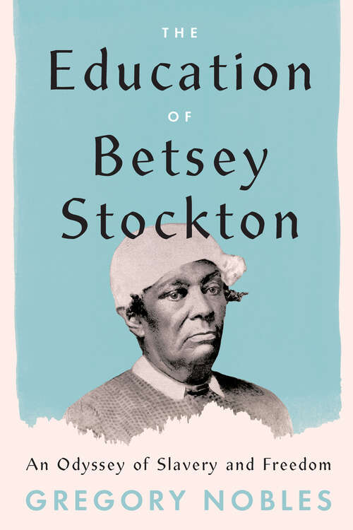 Book cover of The Education of Betsey Stockton: An Odyssey of Slavery and Freedom