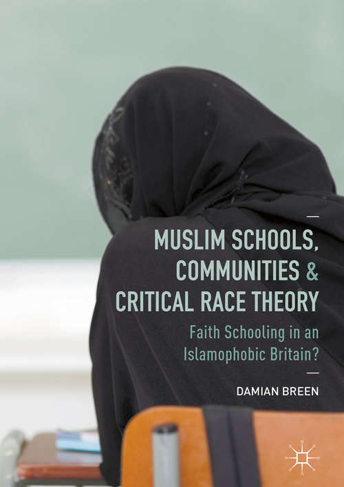 Book cover of Muslim Schools, Communities and Critical Race Theory: Faith Schooling in an Islamophobic Britain?