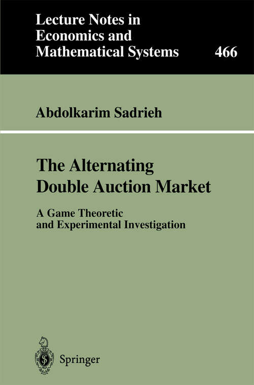 Book cover of The Alternating Double Auction Market: A Game Theoretic and Experimental Investigation (1998) (Lecture Notes in Economics and Mathematical Systems #466)