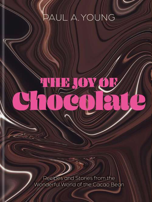 Book cover of The Joy of Chocolate: Recipes and Stories from the Wonderful World of the Cacao Bean