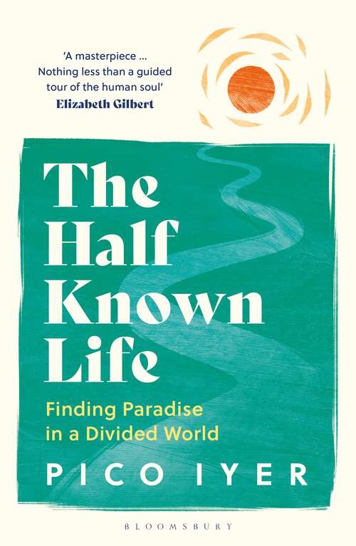 Book cover of The Half Known Life: Finding Paradise in a Divided World