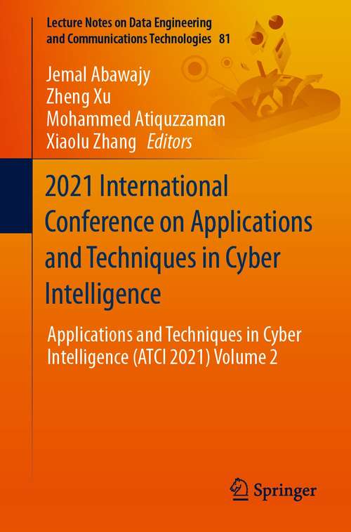 Book cover of 2021 International Conference on Applications and Techniques in Cyber Intelligence: Applications and Techniques in Cyber Intelligence (ATCI 2021) Volume 2 (1st ed. 2021) (Lecture Notes on Data Engineering and Communications Technologies #81)