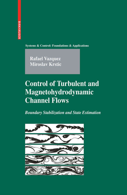 Book cover of Control of Turbulent and Magnetohydrodynamic Channel Flows: Boundary Stabilization and State Estimation (2008) (Systems & Control: Foundations & Applications)