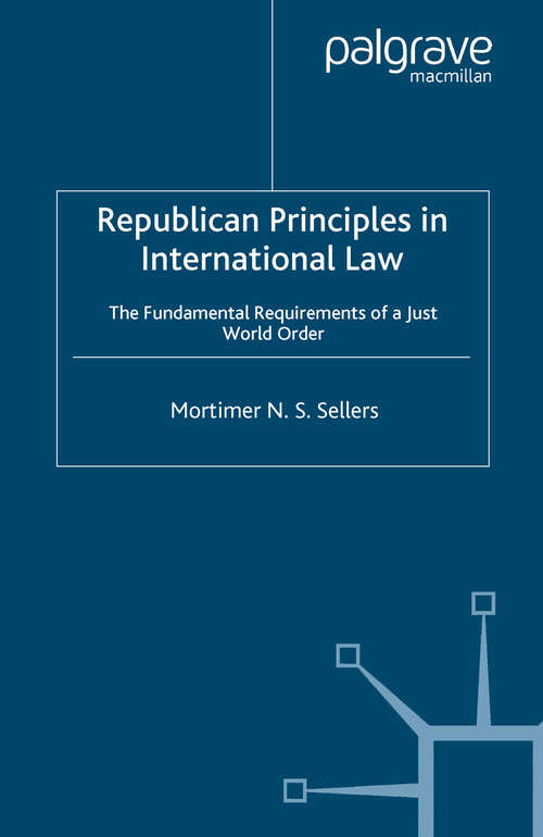 Book cover of Republican Principles in International Law: The Fundamental Requirements of a Just World Order (2006)