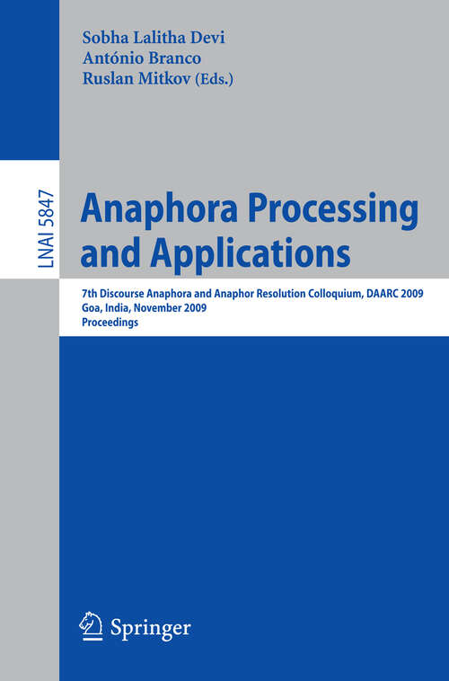 Book cover of Anaphora Processing and Applications: 7th Discourse Anaphora and Anaphor Resolution Colloquium, DAARC 2009 Goa, India, November 5-6, 2009 Proceedings (2009) (Lecture Notes in Computer Science #5847)
