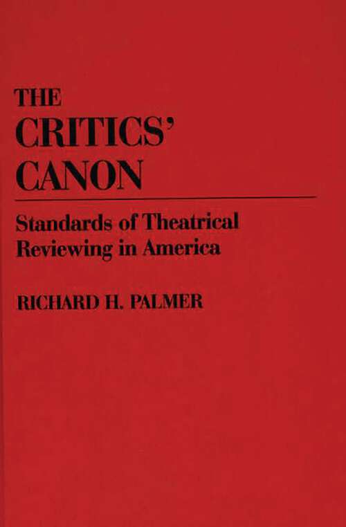 Book cover of The Critics' Canon: Standards of Theatrical Reviewing in America (Contributions in Drama and Theatre Studies)