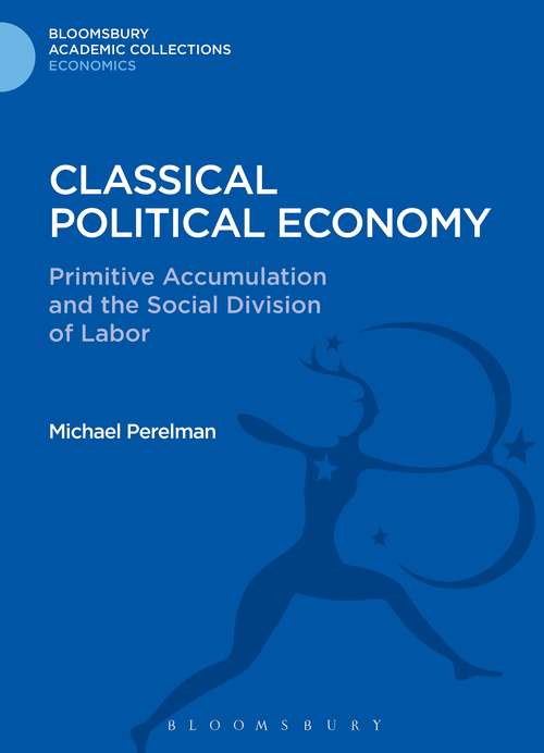 Book cover of Classical Political Economy: Primitive Accumulation and the Social Division of Labor (Bloomsbury Academic Collections: Economics)