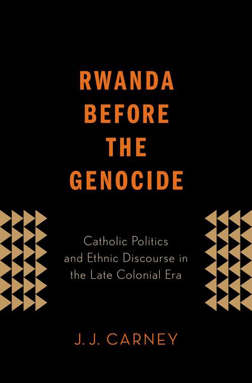 Book cover of Rwanda Before the Genocide: Catholic Politics and Ethnic Discourse in the Late Colonial Era