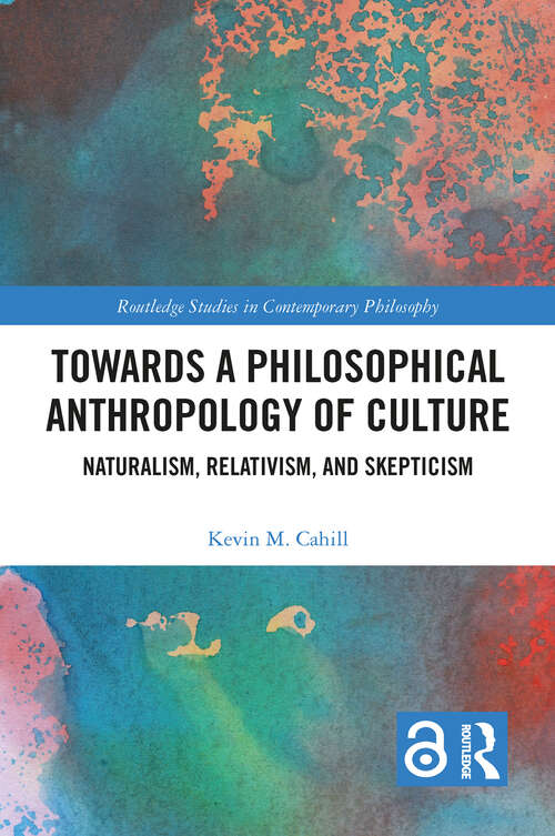 Book cover of Towards a Philosophical Anthropology of Culture: Naturalism, Relativism, and Skepticism (Routledge Studies in Contemporary Philosophy)