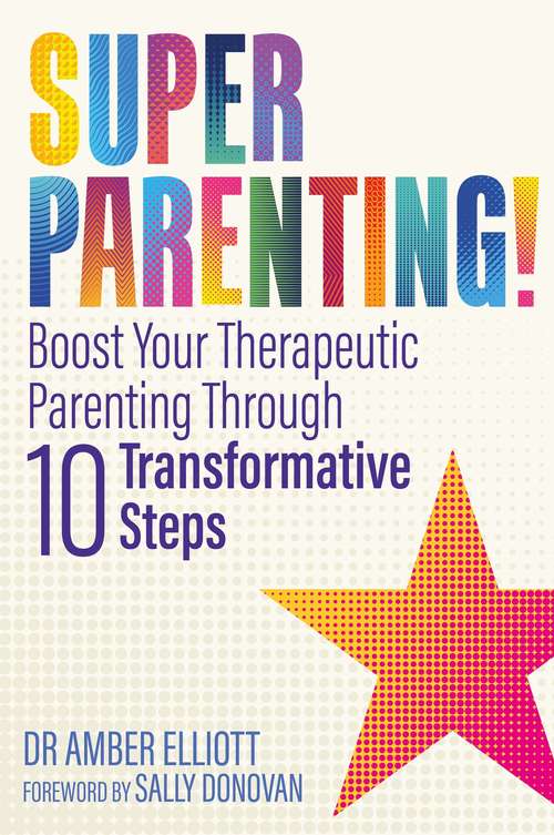 Book cover of Superparenting!: Boost Your Therapeutic Parenting Through Ten Transformative Steps