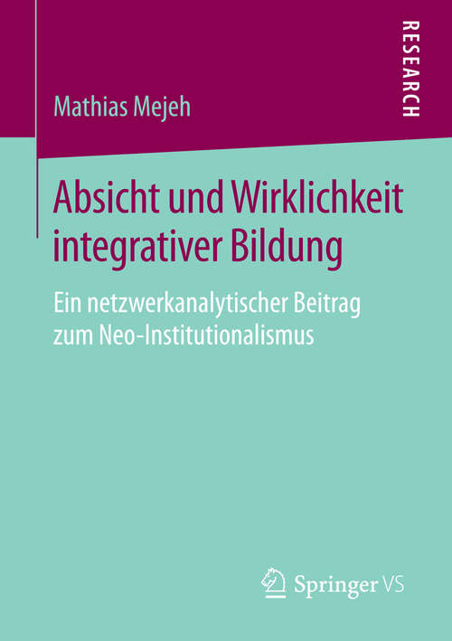 Book cover of Absicht und Wirklichkeit integrativer Bildung: Ein netzwerkanalytischer Beitrag zum Neo-Institutionalismus (1. Aufl. 2015)