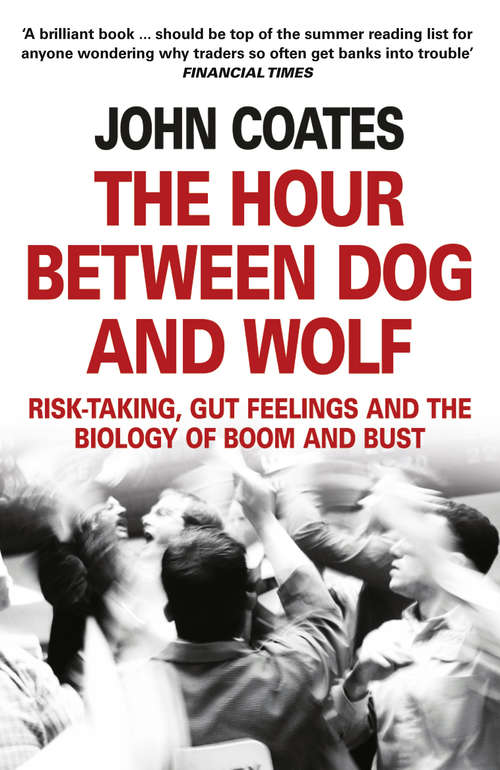 Book cover of The Hour Between Dog and Wolf: Risk-taking, Gut Feelings And The Biology Of Boom And Bust (ePub edition)