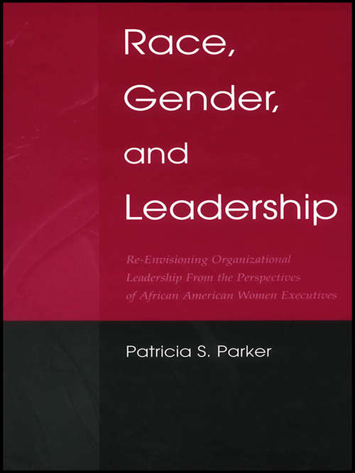 Book cover of Race, Gender, and Leadership: Re-envisioning Organizational Leadership From the Perspectives of African American Women Executives (Routledge Communication Series)