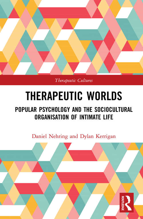 Book cover of Therapeutic Worlds: Popular Psychology and the Sociocultural Organisation of Intimate Life (Therapeutic Cultures)