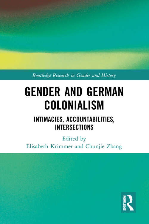 Book cover of Gender and German Colonialism: Intimacies, Accountabilities, Intersections (Routledge Research in Gender and History)