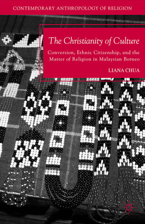 Book cover of The Christianity of Culture: Conversion, Ethnic Citizenship, and the Matter of Religion in Malaysian Borneo (2012) (Contemporary Anthropology of Religion)