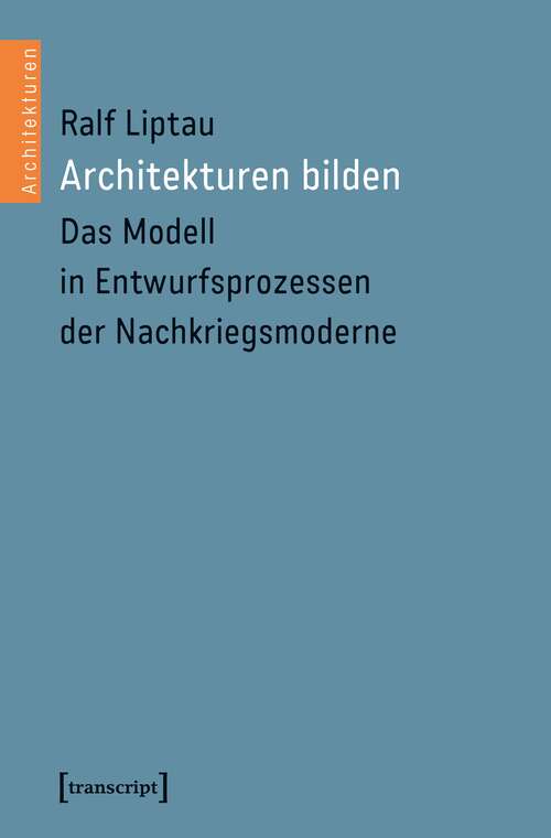 Book cover of Architekturen bilden: Das Modell in Entwurfsprozessen der Nachkriegsmoderne (Architekturen #49)