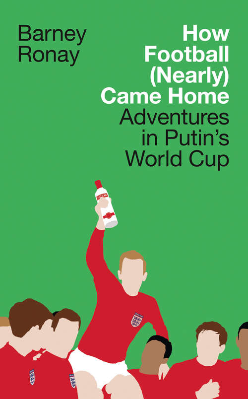 Book cover of How Football (Nearly) Came Home (Nearly) Came Home: Adventures in Putin’s World Cup: Adventures In Putin's World Cup (ePub edition)