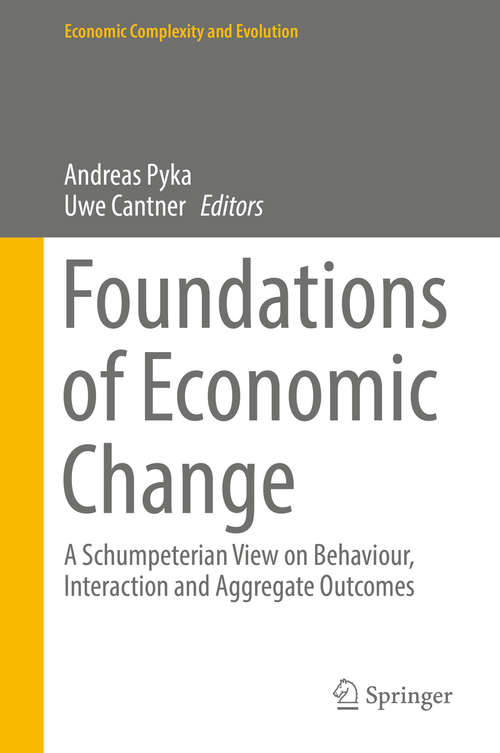 Book cover of Foundations of Economic Change: A Schumpeterian View on Behaviour, Interaction and Aggregate Outcomes (Economic Complexity and Evolution)