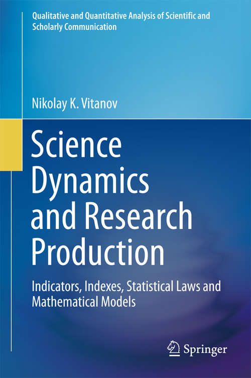 Book cover of Science Dynamics and Research Production: Indicators, Indexes, Statistical Laws and Mathematical Models (1st ed. 2016) (Qualitative and Quantitative Analysis of Scientific and Scholarly Communication)