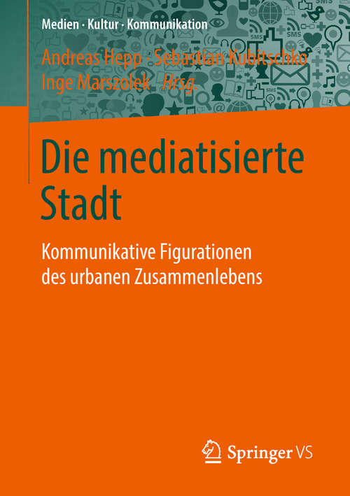 Book cover of Die mediatisierte Stadt: Kommunikative Figurationen des urbanen Zusammenlebens (Medien • Kultur • Kommunikation)