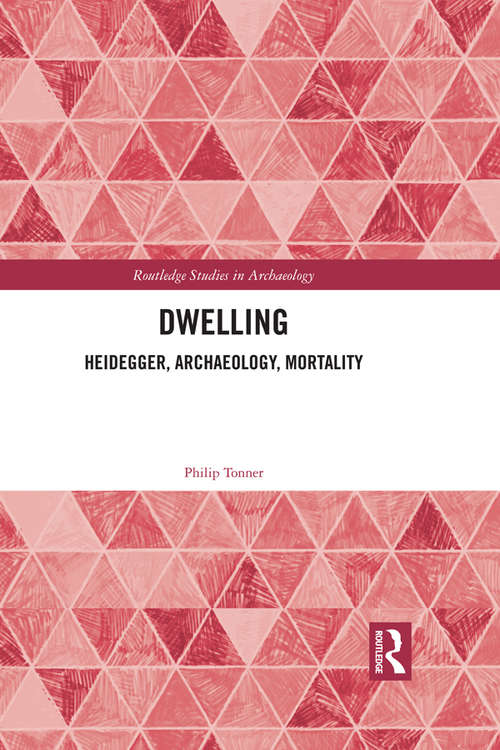 Book cover of Dwelling: Heidegger, Archaeology, Mortality (Routledge Studies in Archaeology)