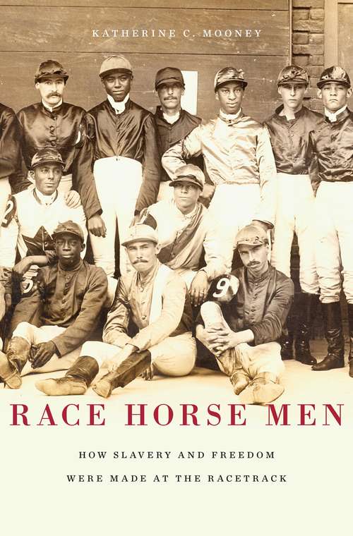 Book cover of Race Horse Men: How Slavery And Freedom Were Made At The Racetrack