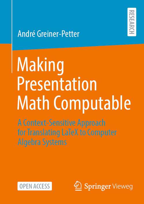 Book cover of Making Presentation Math Computable: A Context-Sensitive Approach for Translating LaTeX to Computer Algebra Systems (1st ed. 2023)