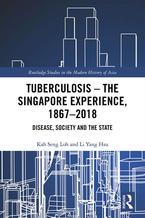 Book cover of Tuberculosis – The Singapore Experience, 1867–2018: Disease, Society and the State (Routledge Studies in the Modern History of Asia)