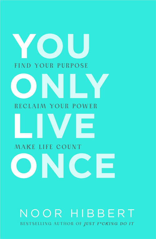 Book cover of You Only Live Once: Find Your Purpose. Reclaim Your Power. Make Life Count.