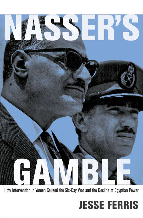 Book cover of Nasser's Gamble: How Intervention in Yemen Caused the Six-Day War and the Decline of Egyptian Power