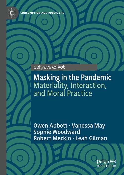 Book cover of Masking in the Pandemic: Materiality, Interaction, and Moral Practice (1st ed. 2023) (Consumption and Public Life)