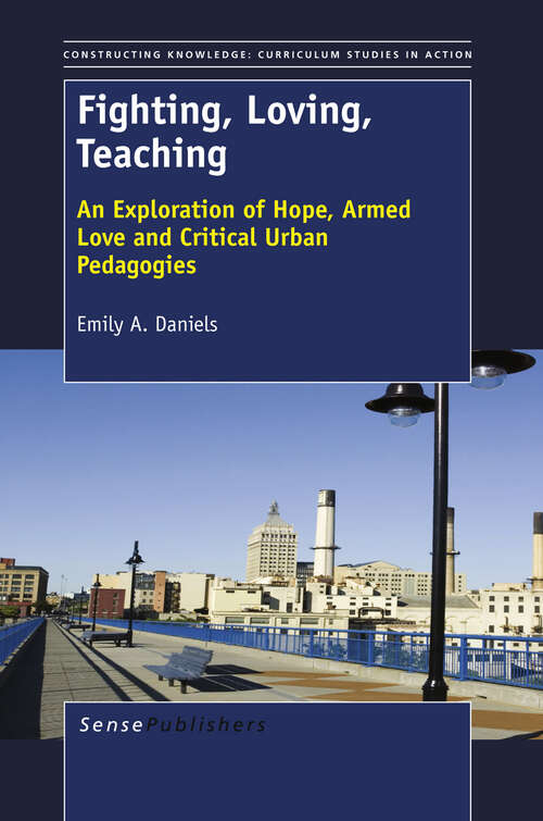 Book cover of Fighting, Loving, Teaching: An  Exploration of Hope, Armed Love and  Critical Urban Pedagogies (2012) (Constructing Knowledge: Curriculum Studies in Action #4)