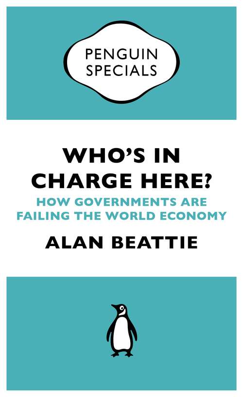 Book cover of Who's in Charge Here?: How Governments are Failing the World Economy (Penguin Specials)