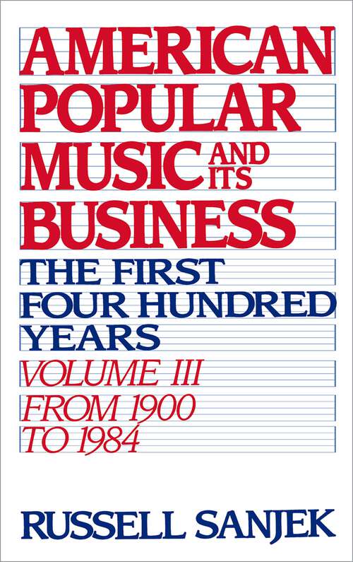 Book cover of American Popular Music and Its Business: The First Four Hundred Years, Volume III: From 1900-1984