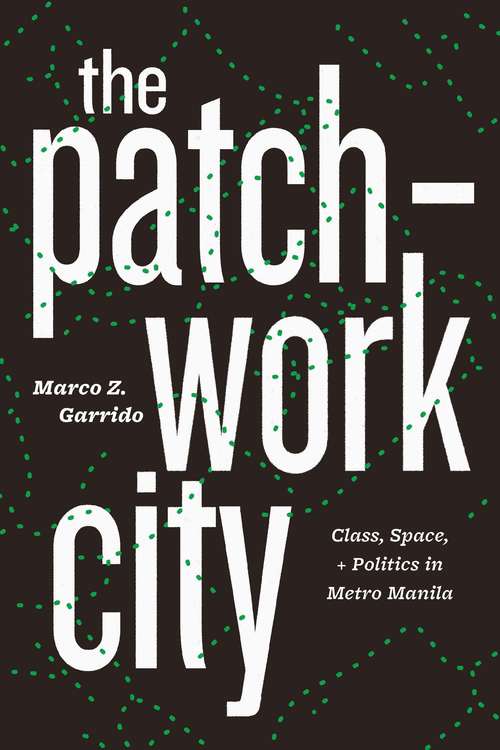 Book cover of The Patchwork City: Class, Space, and Politics in Metro Manila