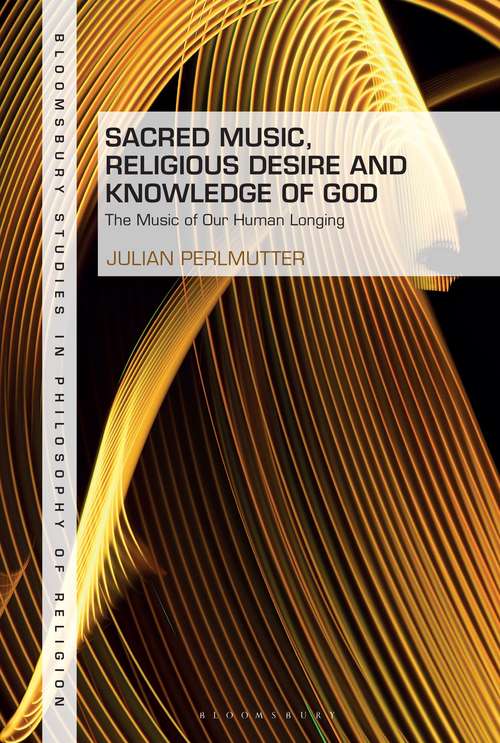Book cover of Sacred Music, Religious Desire and Knowledge of God: The Music of Our Human Longing (Bloomsbury Studies in Philosophy of Religion)