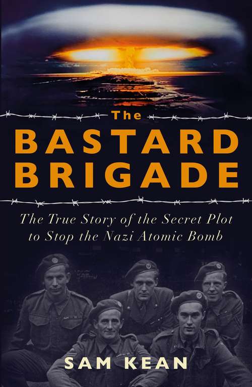 Book cover of The Bastard Brigade: The True Story of the Renegade Scientists and Spies Who Sabotaged the Nazi Atomic Bomb