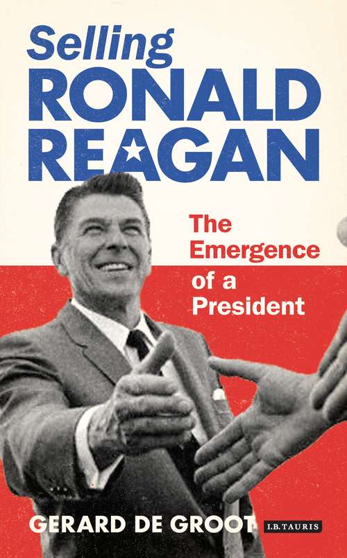 Book cover of Selling Ronald Reagan: The Emergence of a President