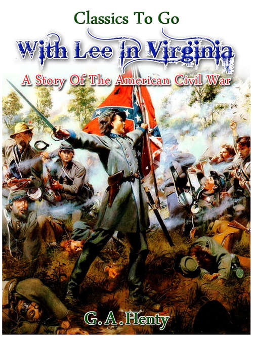 Book cover of With Lee in Virginia - a story of the American Civil War: Revised Edition Of Original Version (Classics To Go)