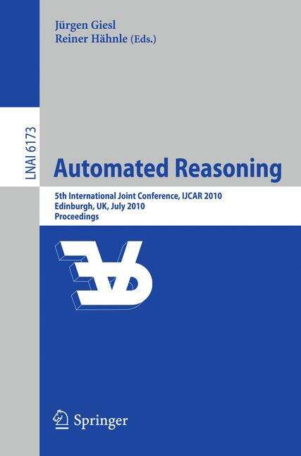 Book cover of Automated Reasoning: 5th International Joint Conference, IJCAR 2010, Edinburgh, UK, July 16-19, 2010, Proceedings (2010) (Lecture Notes in Computer Science #6173)