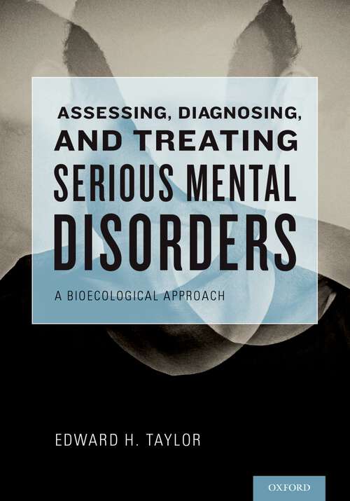 Book cover of Assessing, Diagnosing, And Treating Serious Mental Disorders: A Bioecological Approach