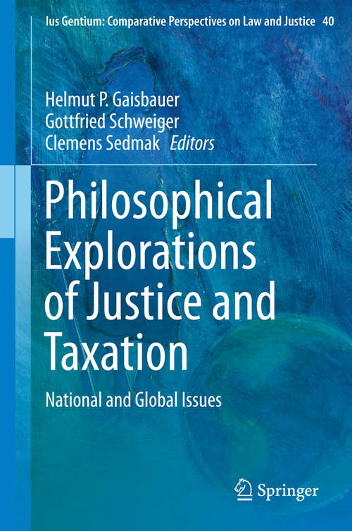 Book cover of Philosophical Explorations of Justice and Taxation: National and Global Issues (2015) (Ius Gentium: Comparative Perspectives on Law and Justice #40)
